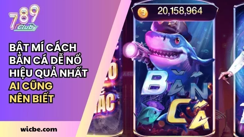 Bật Mí Cách Bắn Cá Dễ Nổ Hiệu Quả Nhất Ai Cũng Nên Biết